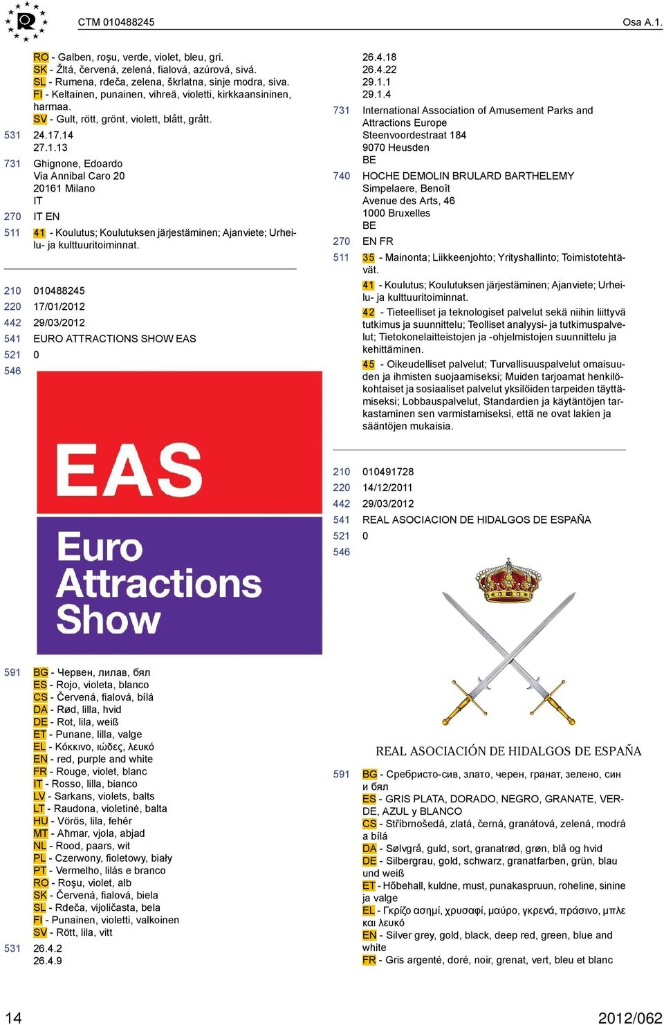 .14 27.1.13 Ghignone, Edoardo Via Annibal Caro 2 2161 Milano IT IT EN 41 - Koulutus; Koulutuksen järjestäminen; Ajanviete; Urheilu- ja kulttuuritoiminnat.