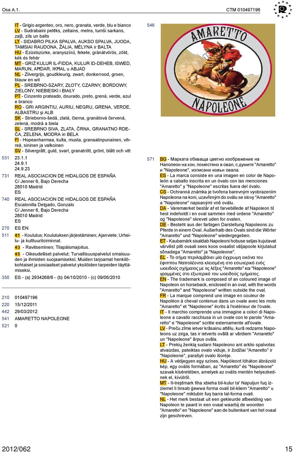 TAMSIAI RAUDONA, ŽALIA, MĖLYNA ir BALTA HU - Ezüstszürke, aranyszínű, fekete, gránátvörös, zöld, kék és fehér MT - GRIŻ KULUR IL-FIDDA, KULUR ID-HEB, ISWED, MARUN, AĦDAR, IKĦAL u ABJAD NL -