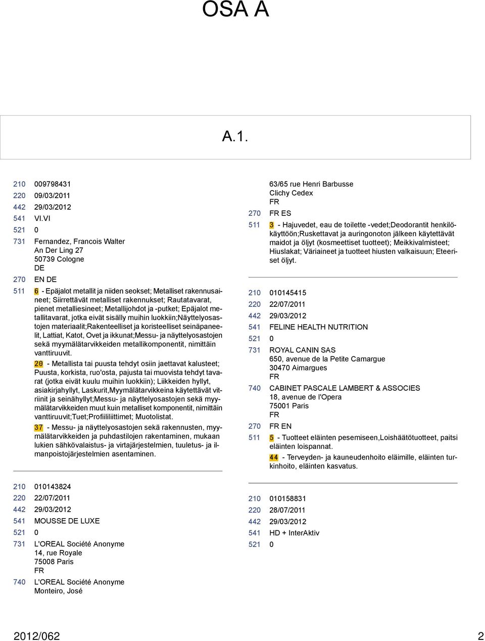 metalliesineet; Metallijohdot ja -putket; Epäjalot metallitavarat, jotka eivät sisälly muihin luokkiin;näyttelyosastojen materiaalit;rakenteelliset ja koristeelliset seinäpaneelit, Lattiat, Katot,