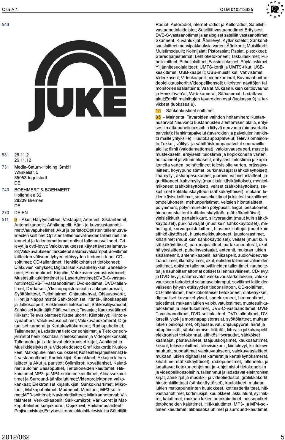 kuvavastaanottimet;vauvapuhelimet; Akut ja paristot;optisten tallennusvälineiden soittimet;optisten tallennusvälineiden tallentimet;tallennetut ja tallentamattomat optiset tallennusvälineet, Cdlevyt