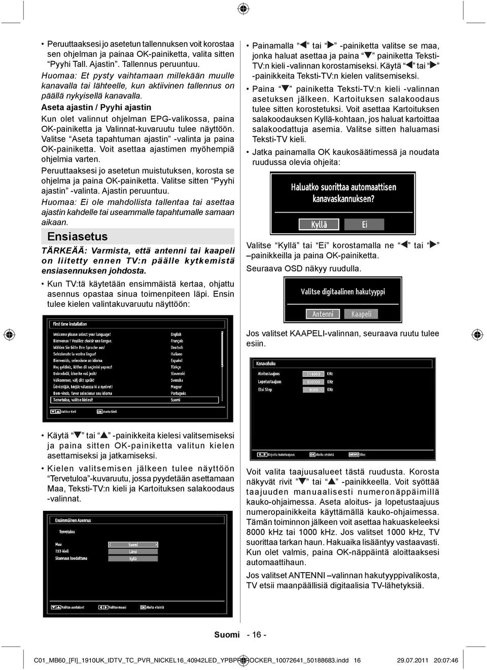 Aseta ajastin / Pyyhi ajastin Kun olet valinnut ohjelman EPG-valikossa, paina OK-painiketta ja Valinnat-kuvaruutu tulee näyttöön. Valitse Aseta tapahtuman ajastin -valinta ja paina OK-painiketta.