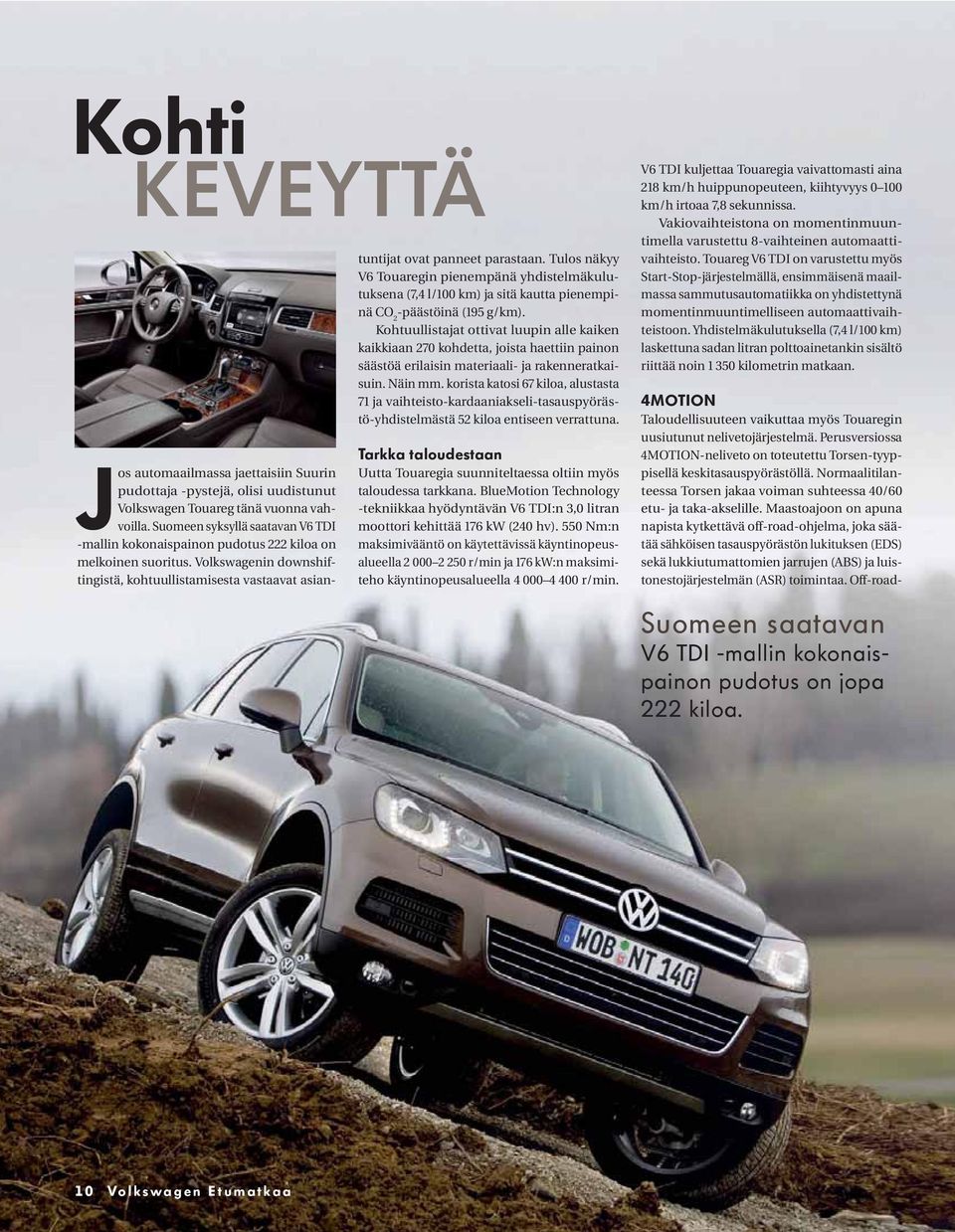 Tulos näkyy V6 Touaregin pienempänä yhdistelmäkulutuksena (7,4 l/100 km) ja sitä kautta pienempinä CO 2 -päästöinä (195 g/km).