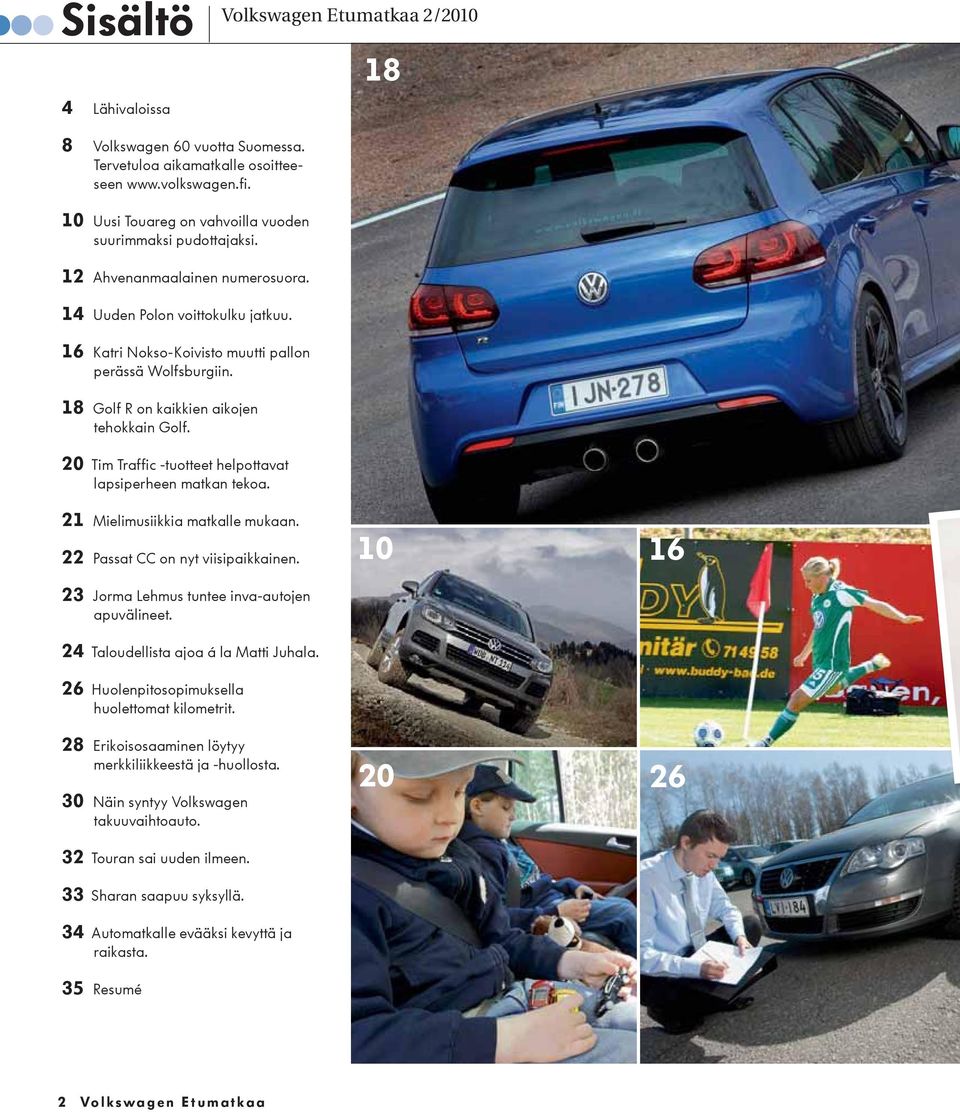 18 Golf R on kaikkien aikojen tehokkain Golf. 20 Tim Traffic -tuotteet helpottavat lapsiperheen matkan tekoa. 21 Mielimusiikkia matkalle mukaan. 22 Passat CC on nyt viisipaikkainen.