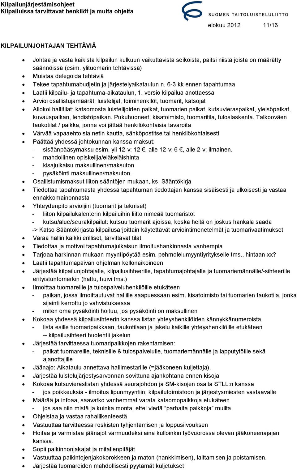 versio kilpailua anottaessa Arvioi osallistujamäärät: luistelijat, toimihenkilöt, tuomarit, katsojat Allokoi hallitilat: katsomosta luistelijoiden paikat, tuomarien paikat, kutsuvieraspaikat,