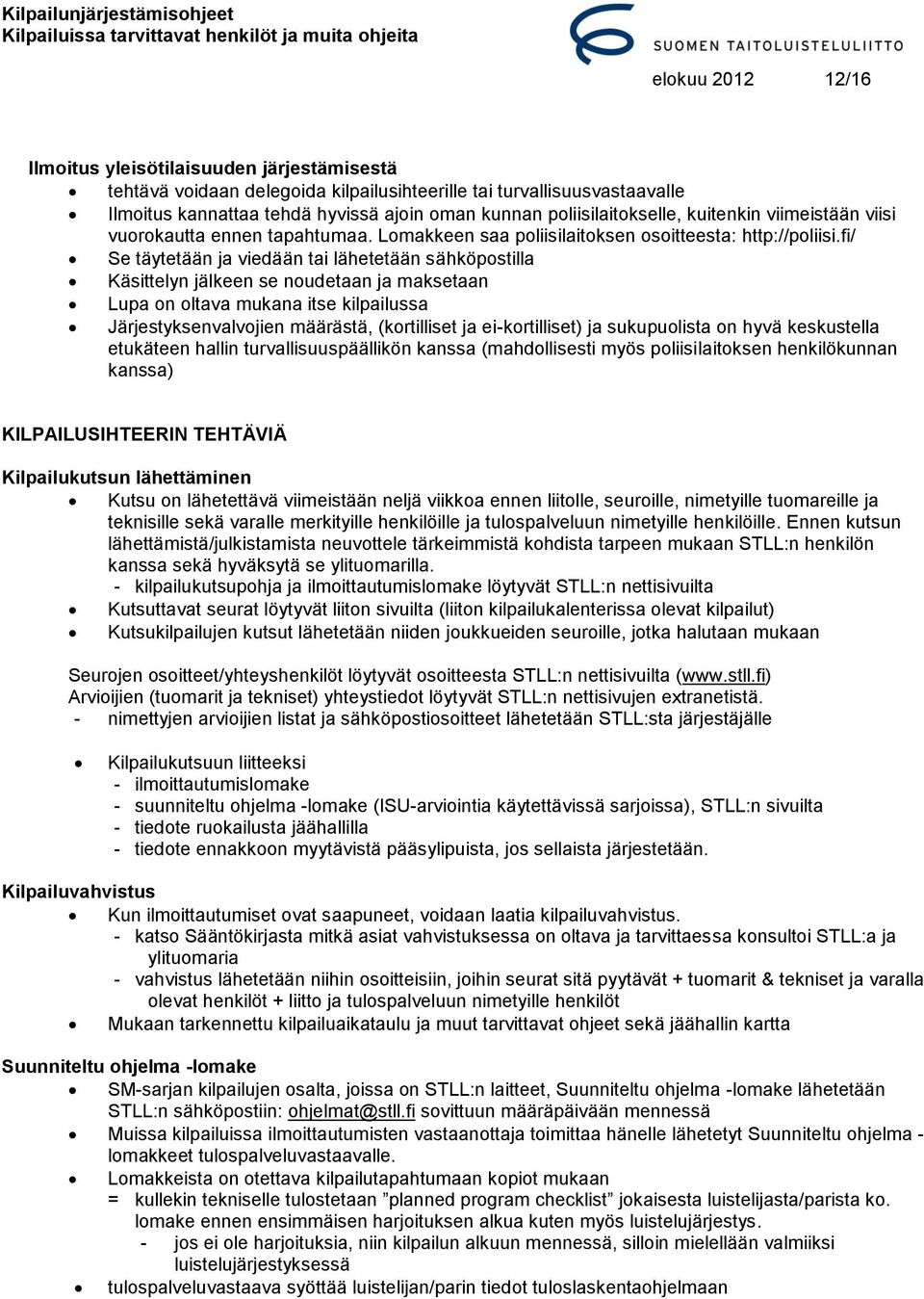 fi/ Se täytetään ja viedään tai lähetetään sähköpostilla Käsittelyn jälkeen se noudetaan ja maksetaan Lupa on oltava mukana itse kilpailussa Järjestyksenvalvojien määrästä, (kortilliset ja