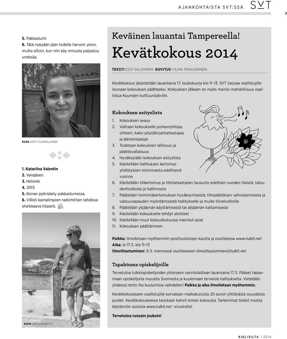 Kokouksen jälkeen on myös mainio mahdollisuus osallistua Kuurojen kulttuuripäiville. Kokouksen esityslista KUVA ANTTI SUOMALAINEN 1. Katariina Valentin 2. Varajäsen 3. Helsinki 4. 2013 5.