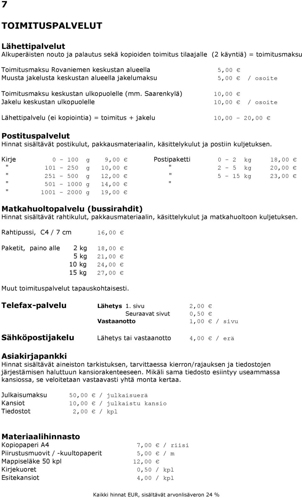 Saarenkylä) 10,00 Jakelu keskustan ulkopuolelle 10,00 / osoite Lähettipalvelu (ei kopiointia) = toimitus + jakelu 10,00 20,00 Postituspalvelut Hinnat sisältävät postikulut, pakkausmateriaalin,