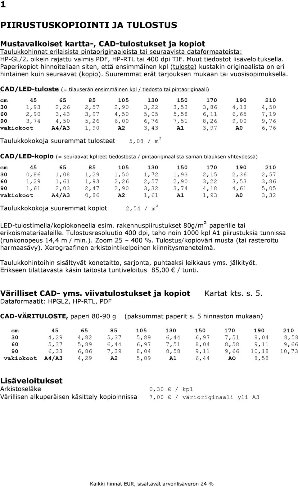 Suuremmat erät tarjouksen mukaan tai vuosisopimuksella.