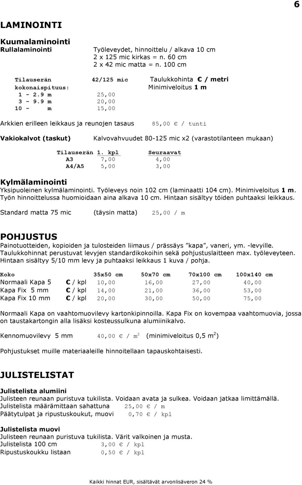 9 m 20,00 10 - m 15,00 Arkkien erilleen leikkaus ja reunojen tasaus 85,00 / tunti Vakiokalvot (taskut) Kalvovahvuudet 80-125 mic x2 (varastotilanteen mukaan) Tilauserän 1.