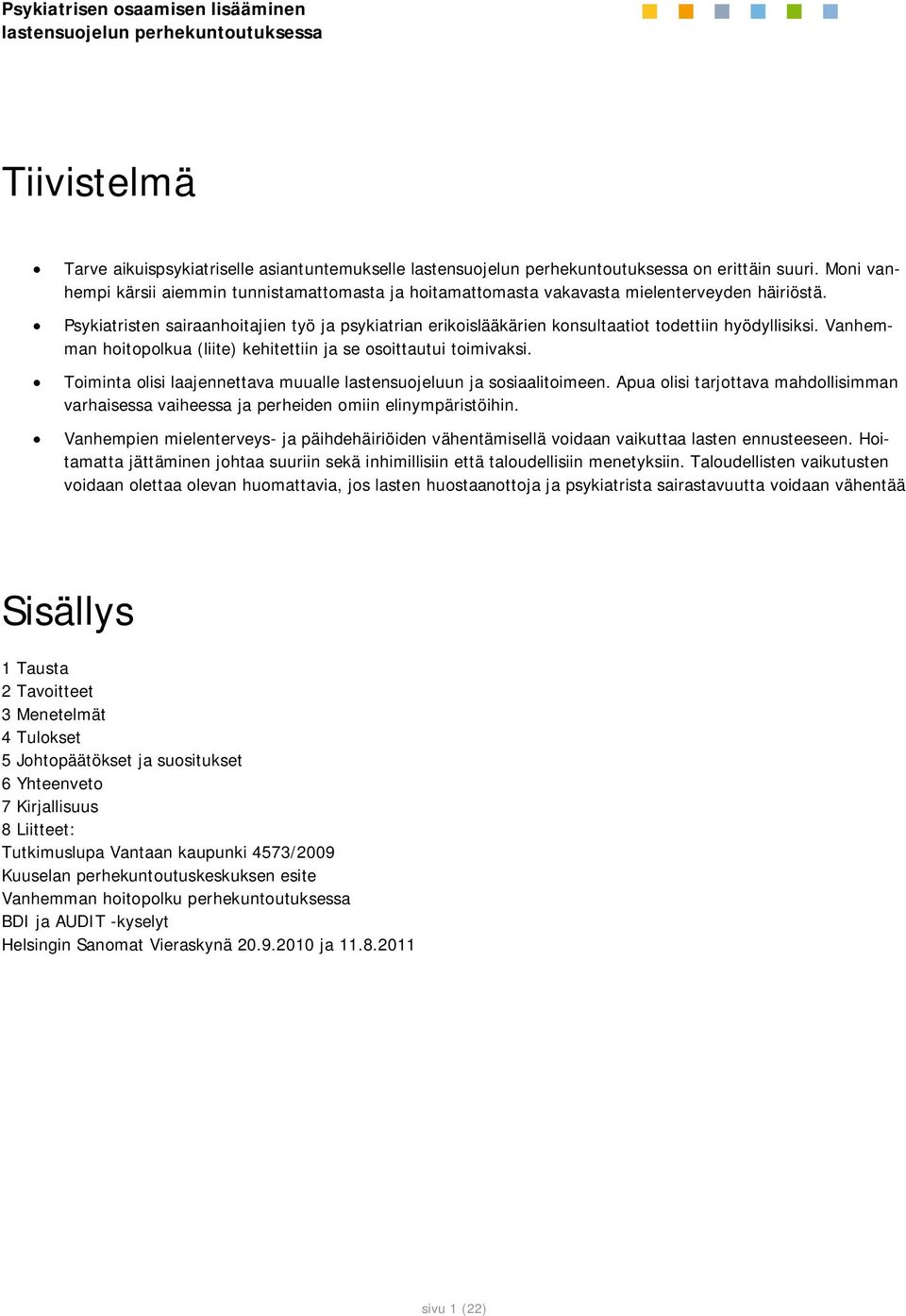 Toiminta olisi laajennettava muualle lastensuojeluun ja sosiaalitoimeen. Apua olisi tarjottava mahdollisimman varhaisessa vaiheessa ja perheiden omiin elinympäristöihin.