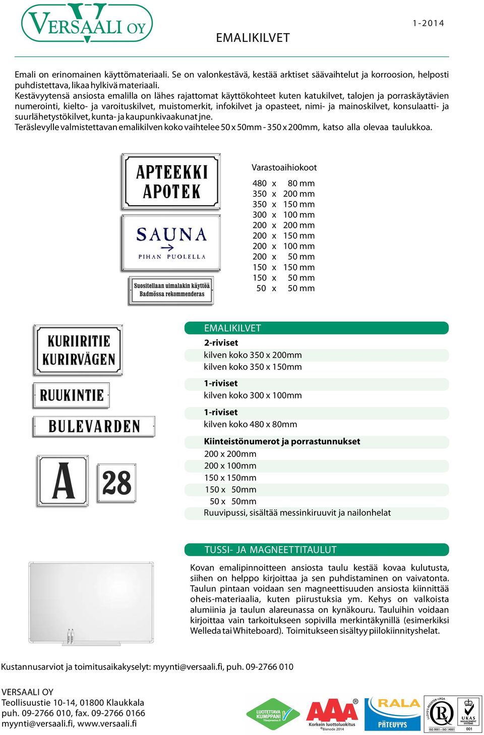 mainoskilvet, konsulaatti- ja suurlähetystökilvet, kunta- ja kaupunkivaakunat jne. Teräslevylle valmistettavan emalikilven koko vaihtelee 50 x 50mm - 350 x 200mm, katso alla olevaa taulukkoa.