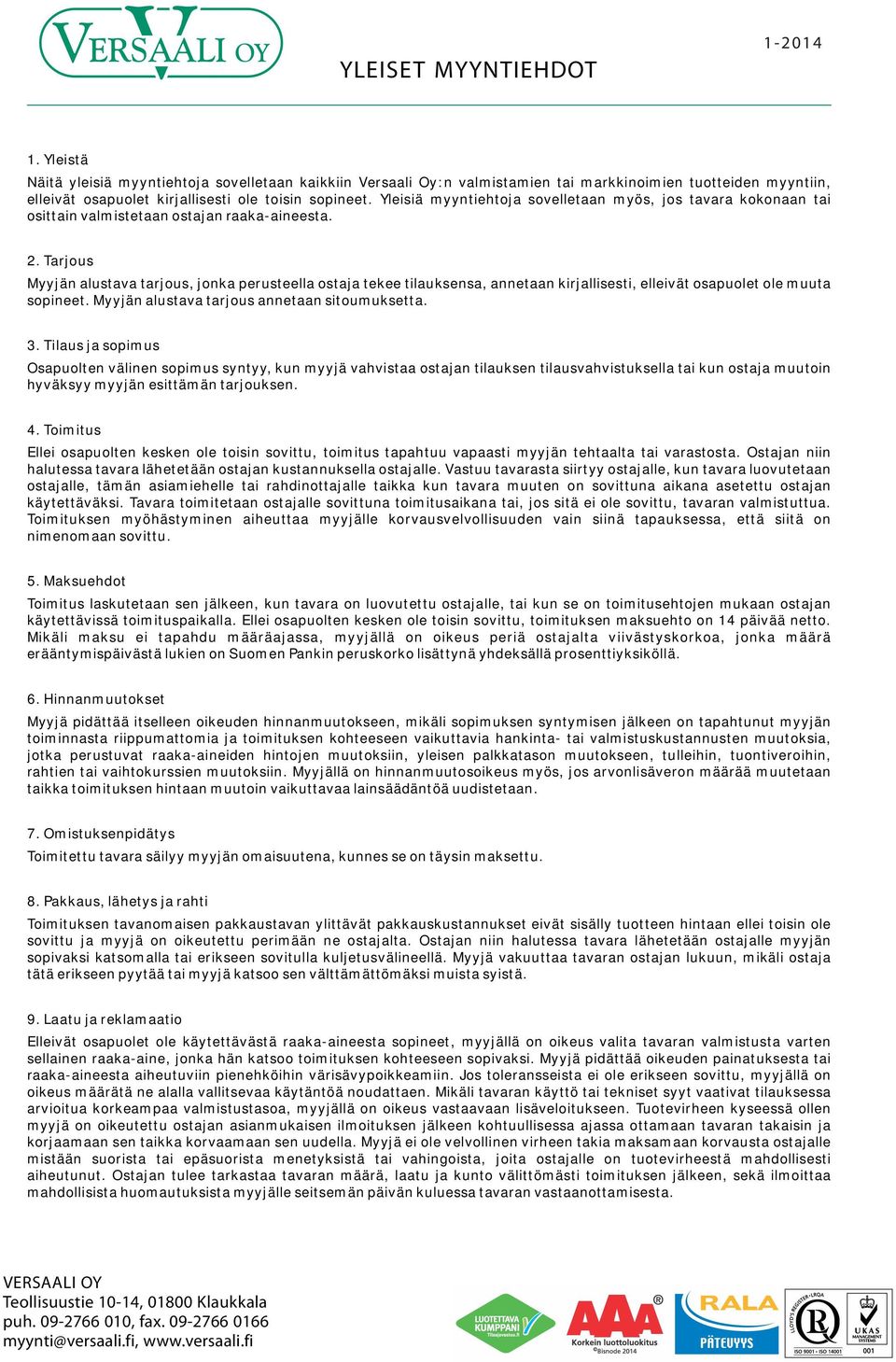 Tarjous Myyjän alustava tarjous, jonka perusteella ostaja tekee tilauksensa, annetaan kirjallisesti, elleivät osapuolet ole muuta sopineet. Myyjän alustava tarjous annetaan sitoumuksetta. 3.