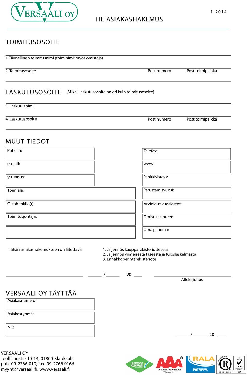 Laskutusosoite Postinumero Postitoimipaikka MUUT TIEDOT Puhelin: Telefax: e-mail: www: y-tunnus: Pankkiyhteys: Toimiala: Perustamisvuosi: Ostohenkilö(t): Arvioidut