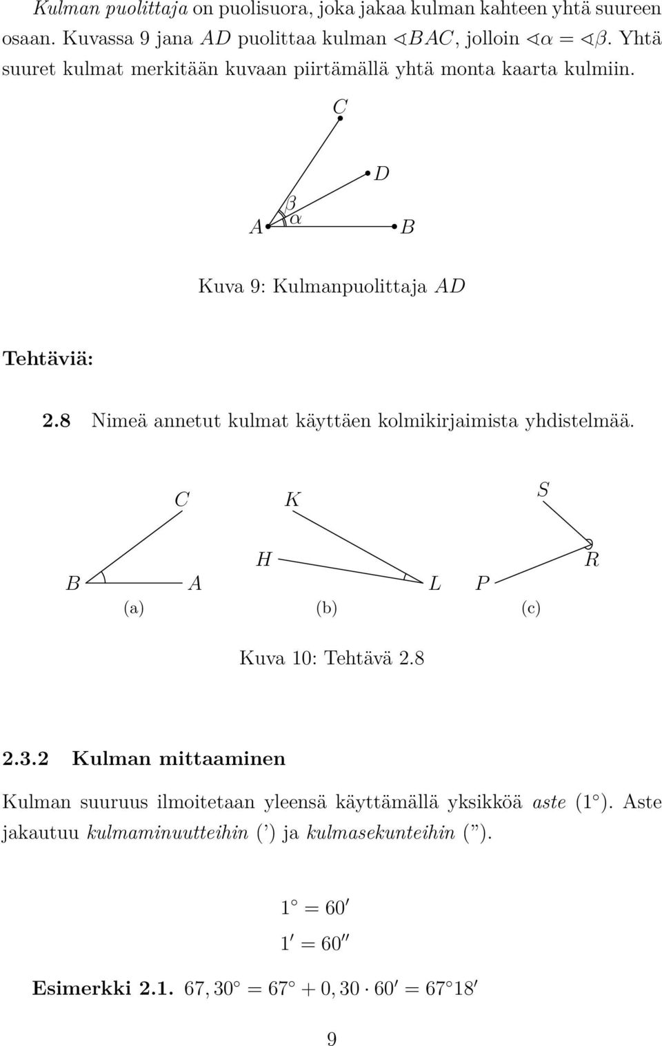 8 Nimeä annetut kulmat käyttäen kolmikirjaimista yhdistelmää. C K S H L P (a) (b) (c) Kuva 10: Tehtävä 2.8 R 2.3.