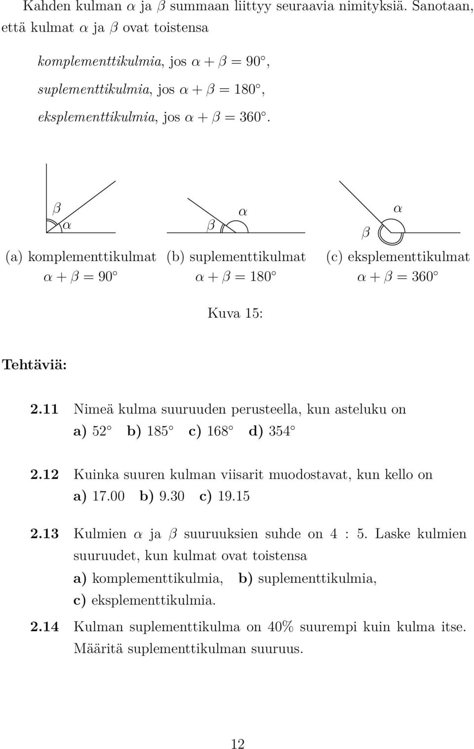 β α β (a) komplementtikulmat (b) suplementtikulmat (c) eksplementtikulmat α + β = 90 α + β = 180 α + β = 360 α Kuva 15: β α Tehtäviä: 2.