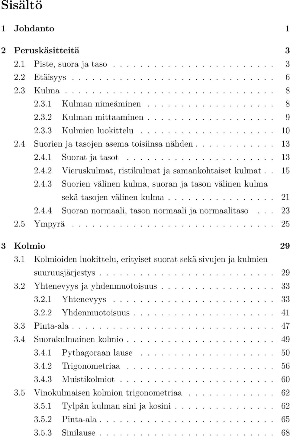 ..................... 13 2.4.2 Vieruskulmat, ristikulmat ja samankohtaiset kulmat.. 15 2.4.3 Suorien välinen kulma, suoran ja tason välinen kulma sekä tasojen välinen kulma................ 21 2.4.4 Suoran normaali, tason normaali ja normaalitaso.