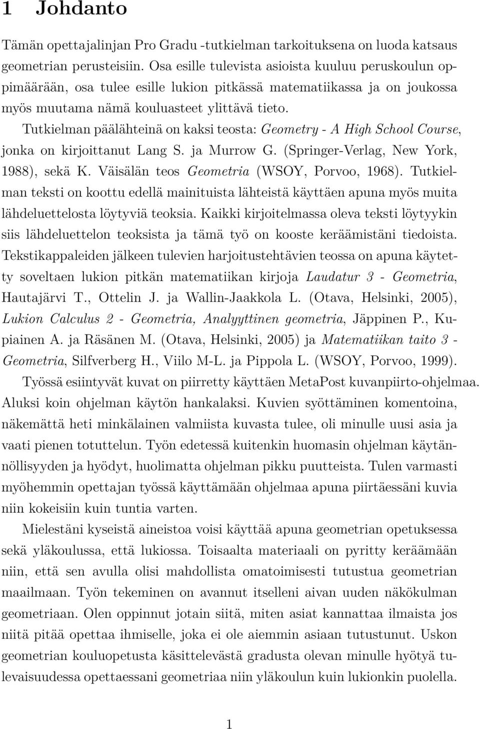 Tutkielman päälähteinä on kaksi teosta: Geometry - High School Course, jonka on kirjoittanut Lang S. ja Murrow G. (Springer-Verlag, New York, 1988), sekä K.