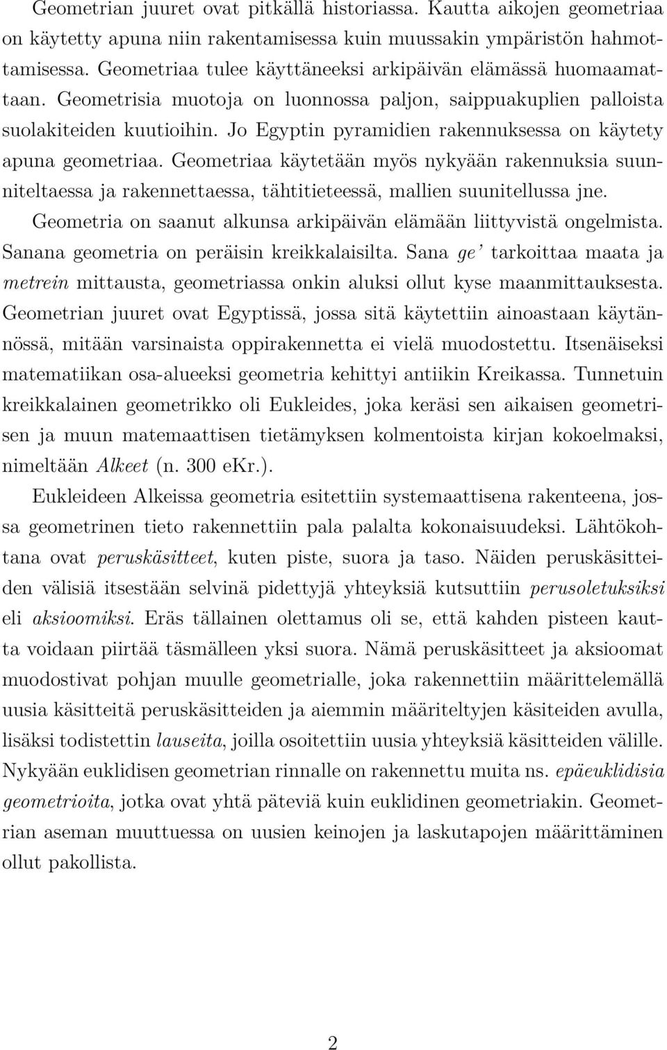 Jo Egyptin pyramidien rakennuksessa on käytety apuna geometriaa. Geometriaa käytetään myös nykyään rakennuksia suunniteltaessa ja rakennettaessa, tähtitieteessä, mallien suunitellussa jne.