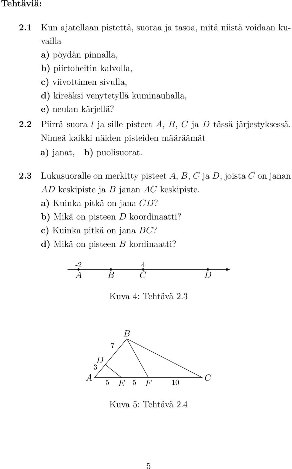 venytetyllä kuminauhalla, e) neulan kärjellä? 2.2 Piirrä suora l ja sille pisteet,, C ja D tässä järjestyksessä.