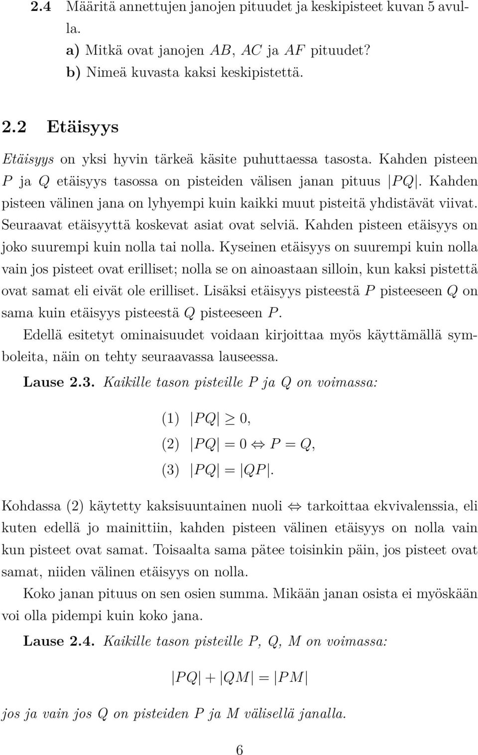 Kahden pisteen välinen jana on lyhyempi kuin kaikki muut pisteitä yhdistävät viivat. Seuraavat etäisyyttä koskevat asiat ovat selviä. Kahden pisteen etäisyys on joko suurempi kuin nolla tai nolla.