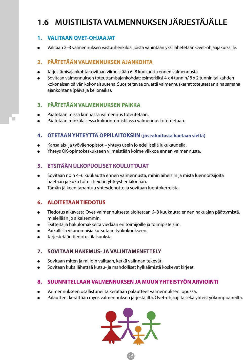 Suositeltavaa on, että valmennuskerrat toteutetaan aina samana ajankohtana (päivä ja kellonaika). 3. PÄÄTETÄÄN VALMENNUKSEN PAIKKA Päätetään missä kunnassa valmennus toteutetaan.