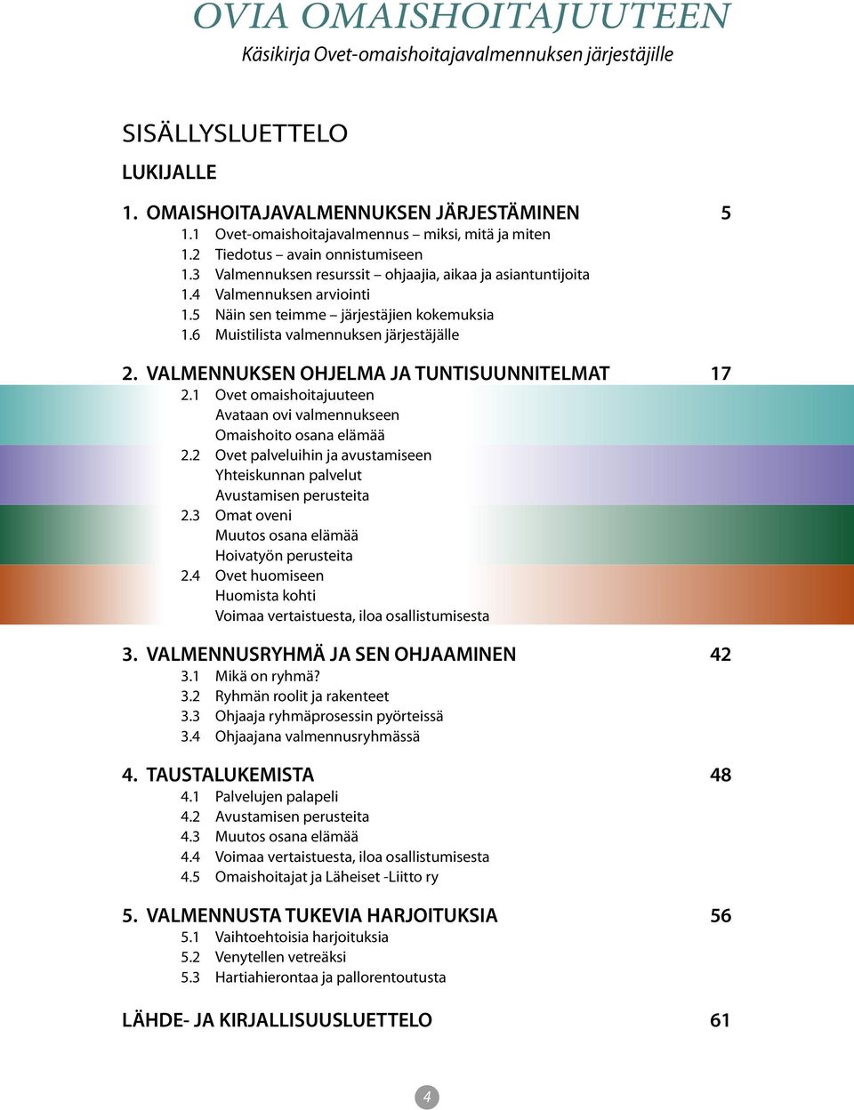 5 Näin sen teimme järjestäjien kokemuksia 1.6 Muistilista valmennuksen järjestäjälle 2. VALMENNUKSEN OHJELMA JA TUNTISUUNNITELMAT 17 2.