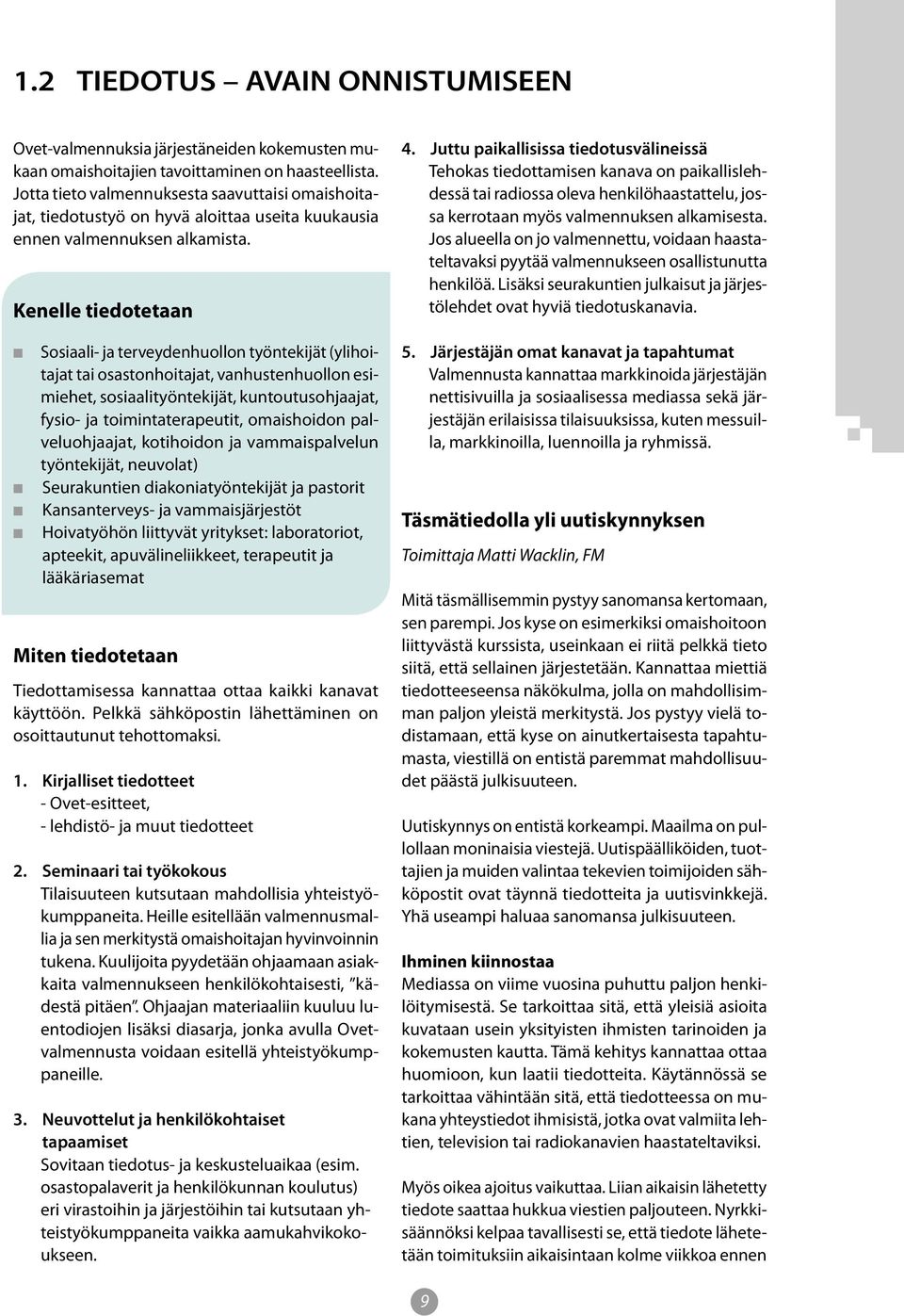 Kenelle tiedotetaan Sosiaali- ja terveydenhuollon työntekijät (ylihoitajat tai osastonhoitajat, vanhustenhuollon esimiehet, sosiaalityöntekijät, kuntoutusohjaajat, fysio- ja toimintaterapeutit,