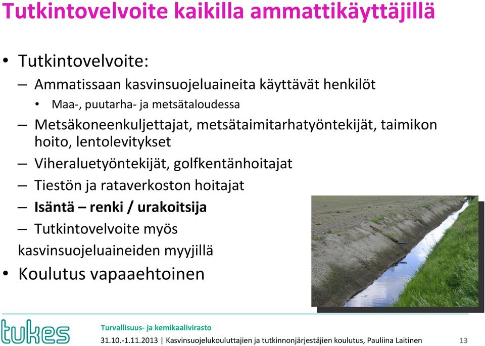 Viheraluetyöntekijät, golfkentänhoitajat Tiestön ja rataverkoston hoitajat Isäntä renki / urakoitsija Tutkintovelvoite myös