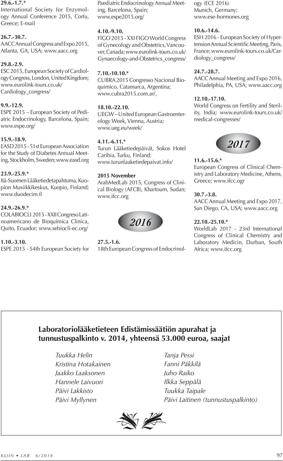 easd.org 23.9.-25.9.* Itä-Suomen Lääketiedetapahtuma, Kuopion Musiikkikeskus, Kuopio, Finland; www.duodecim.fi 24.9.-26.9.* COLABIOCLI 2015 - XXII Congreso Latinoamericano de Bioquímica Clinica, Quito, Ecuador; www.