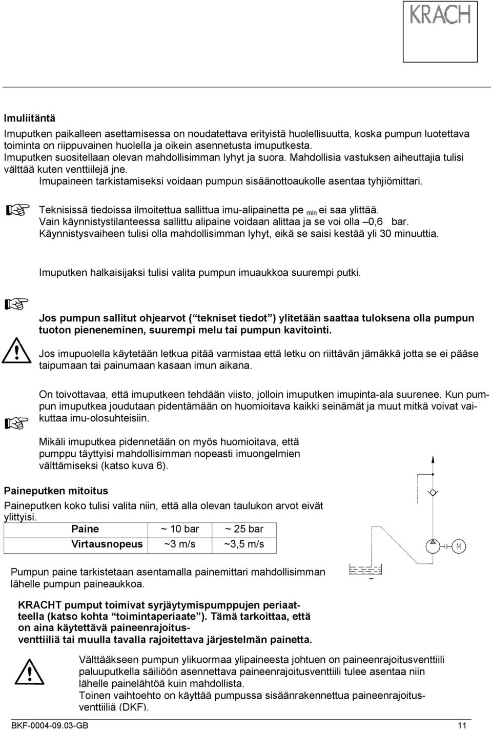 Imupaineen tarkistamiseksi voidaan pumpun sisäänottoaukolle asentaa tyhjiömittari. Teknisissä tiedoissa ilmoitettua sallittua imu-alipainetta pe min ei saa ylittää.