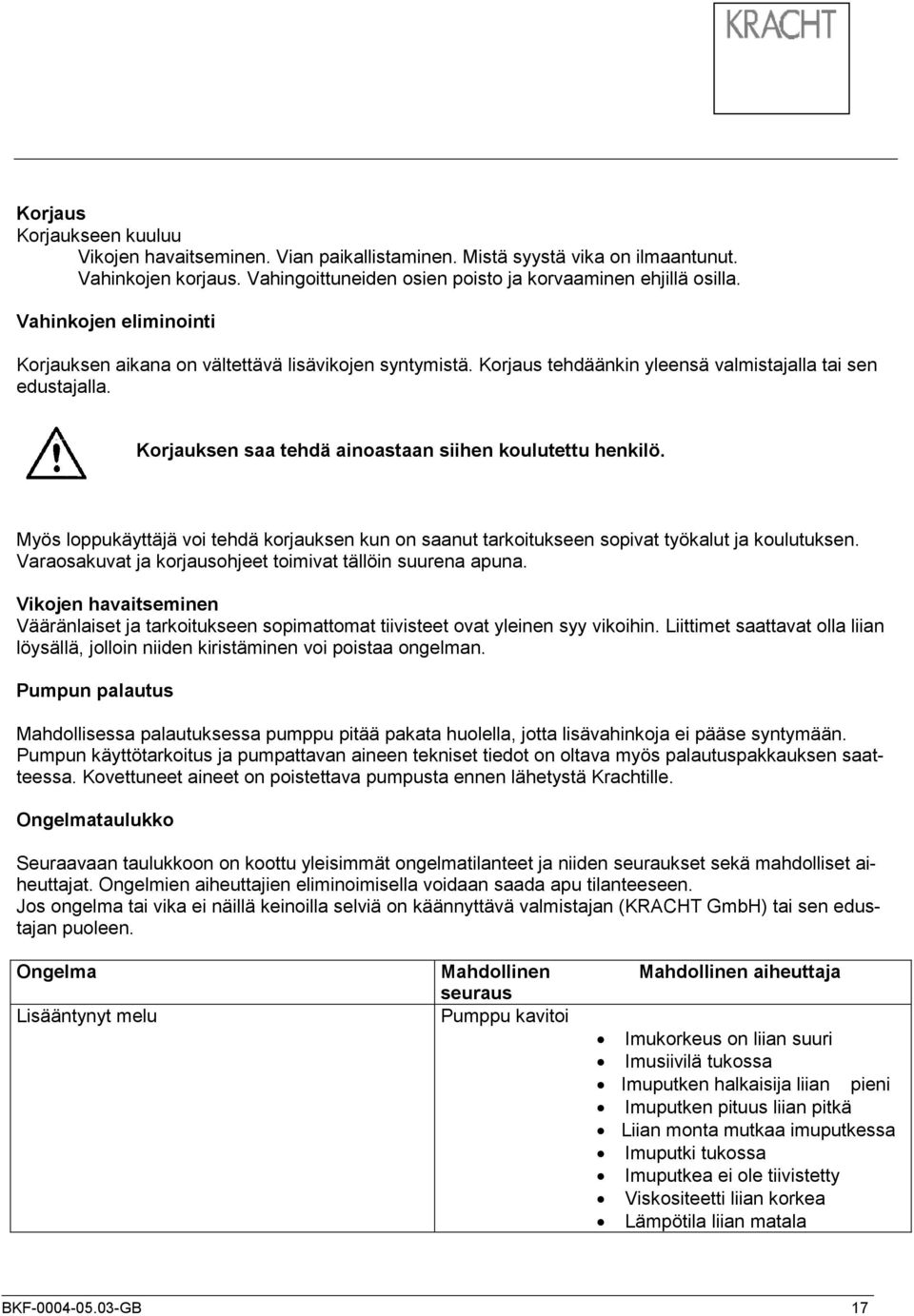 Myös loppukäyttäjä voi tehdä korjauksen kun on saanut tarkoitukseen sopivat työkalut ja koulutuksen. Varaosakuvat ja korjausohjeet toimivat tällöin suurena apuna.