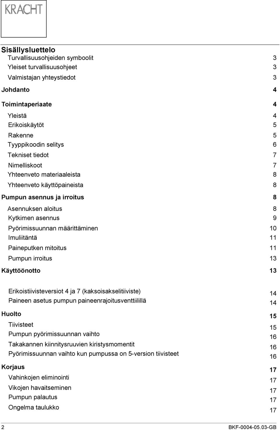 irroitus Käyttöönotto 3 3 3 4 4 4 5 5 6 7 7 8 8 8 8 9 10 11 11 13 13 Erikoistiivisteversiot 4 ja 7 (kaksoisakselitiiviste) Paineen asetus pumpun paineenrajoitusventtiilillä Huolto Tiivisteet Pumpun