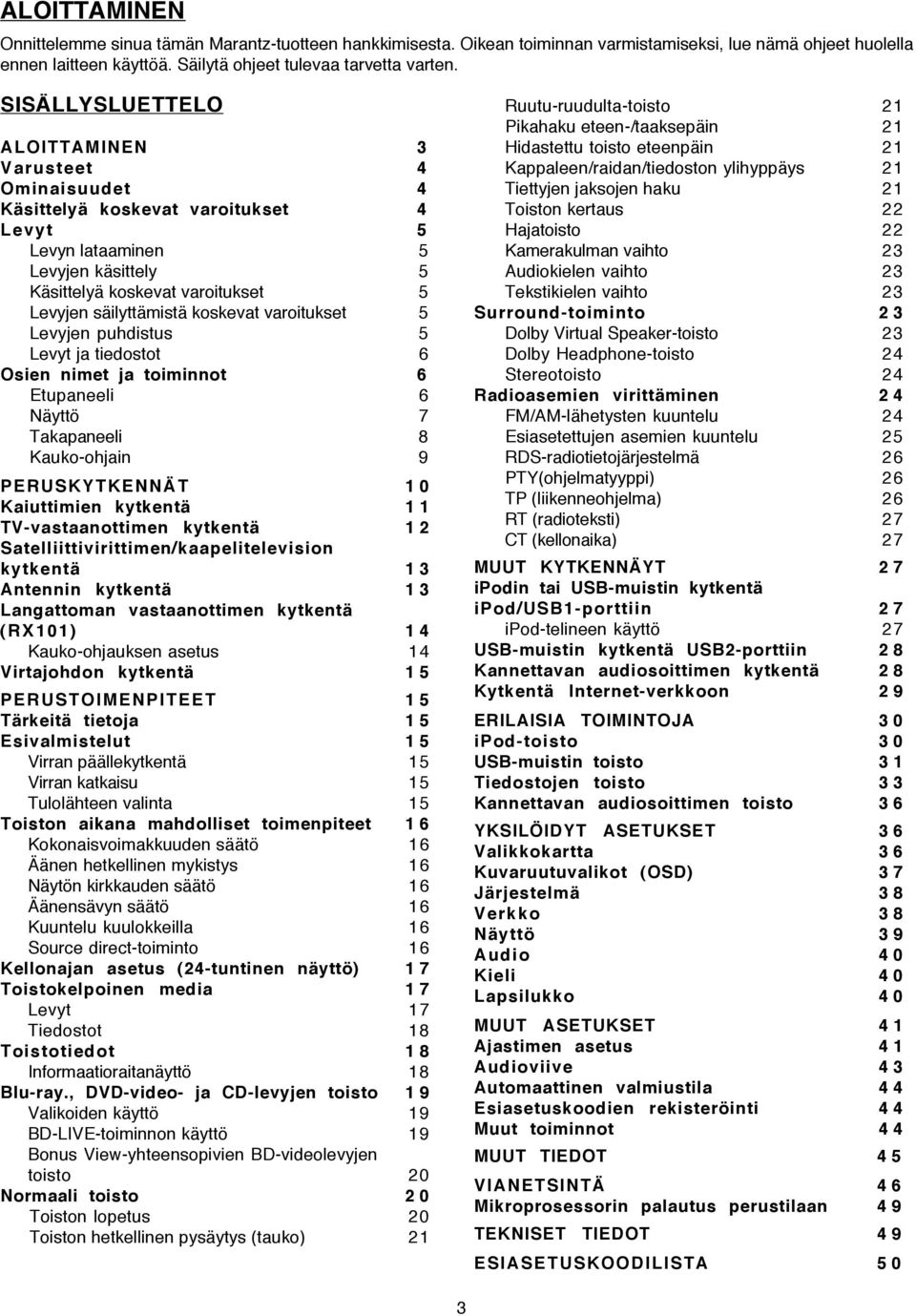 koskevat varoitukset 5 Levyjen puhdistus 5 Levyt ja tiedostot 6 Osien nimet ja toiminnot 6 Etupaneeli 6 Näyttö 7 Takapaneeli 8 Kauko-ohjain 9 PERUSKYTKENNÄT 1 0 Kaiuttimien kytkentä 1 1