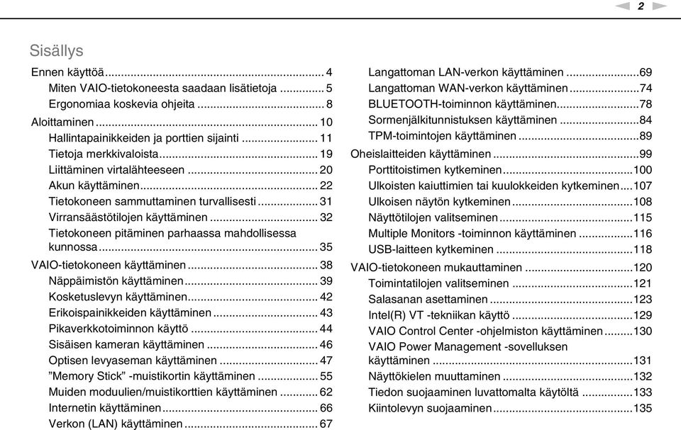 .. 32 Tietokoneen pitäminen parhaassa mahdollisessa kunnossa... 35 VAIO-tietokoneen käyttäminen... 38 äppäimistön käyttäminen... 39 Kosketuslevyn käyttäminen... 42 Erikoispainikkeiden käyttäminen.