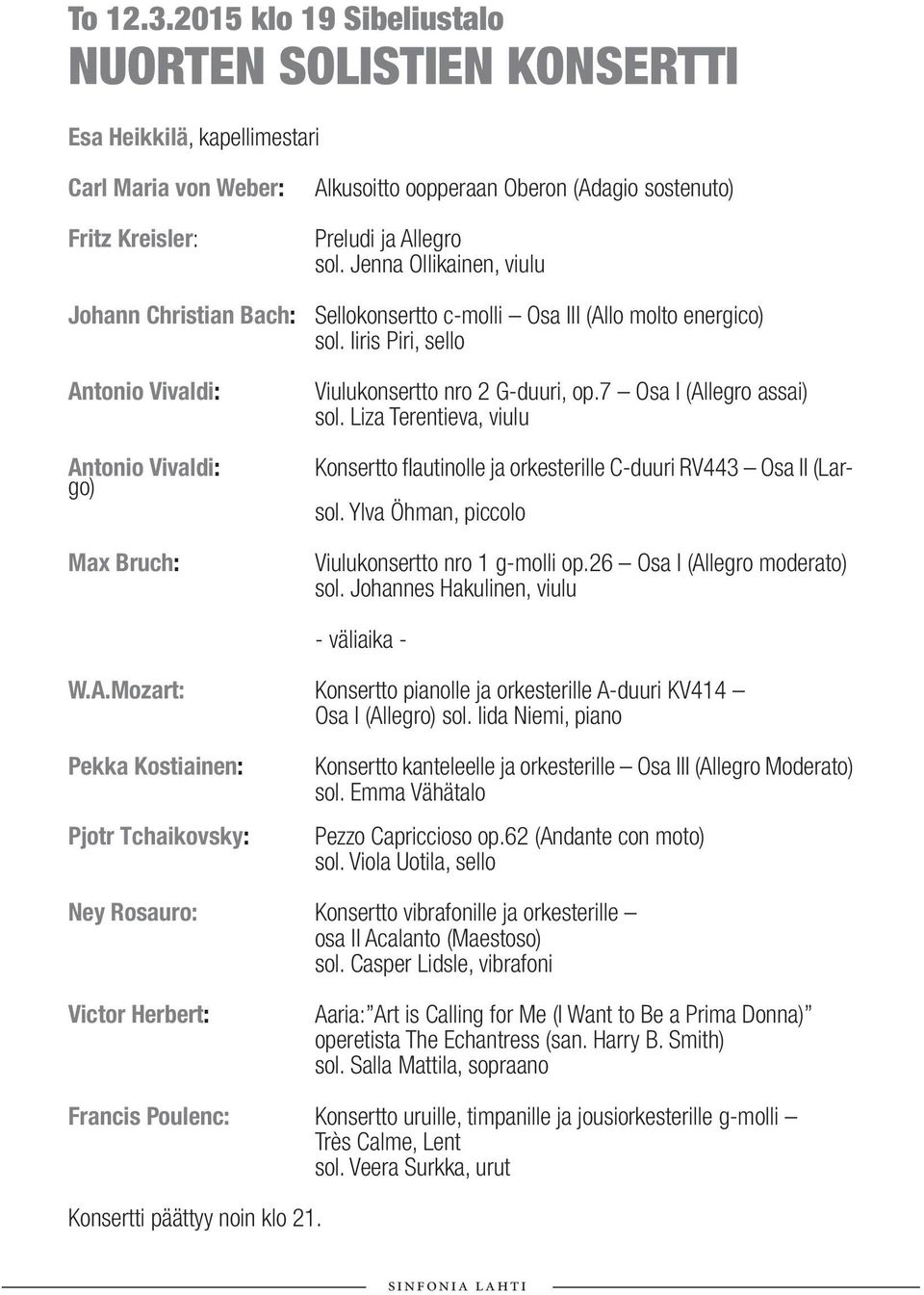 Iiris Piri, sello Konsertto flautinolle ja orkesterille C-duuri RV443 Osa II (Lar- Antonio Vivaldi: Antonio Vivaldi: go) Max Bruch: Viulukonsertto nro 2 G-duuri, op.7 Osa I (Allegro assai) sol.