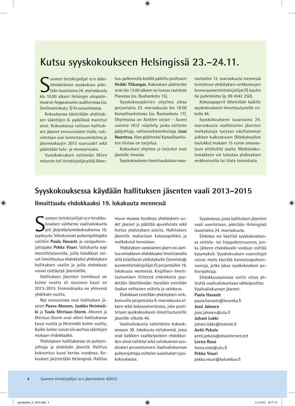 Kokouksessa valitaan hallituksen jäsenet erovuoroisten tilalle, vahvistetaan uusi toimintasuunnitelma ja jäsenmaksujen 2013 suuruudet sekä päätetään tulo- ja menoarviosta.