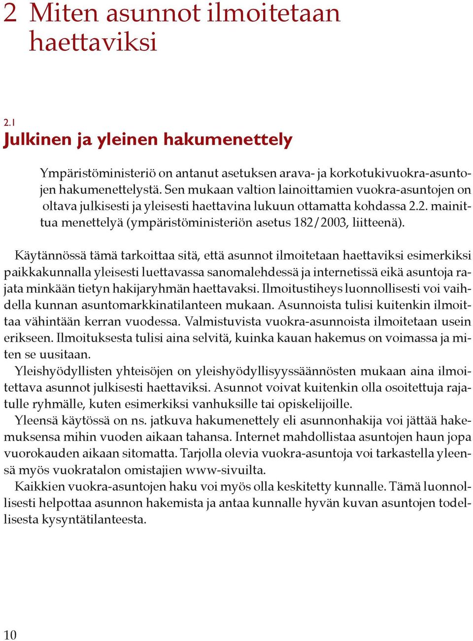 Käytännössä tämä tarkoittaa sitä, että asunnot ilmoitetaan haettaviksi esimerkiksi paikkakunnalla yleisesti luettavassa sanomalehdessä ja internetissä eikä asuntoja rajata minkään tietyn hakijaryhmän