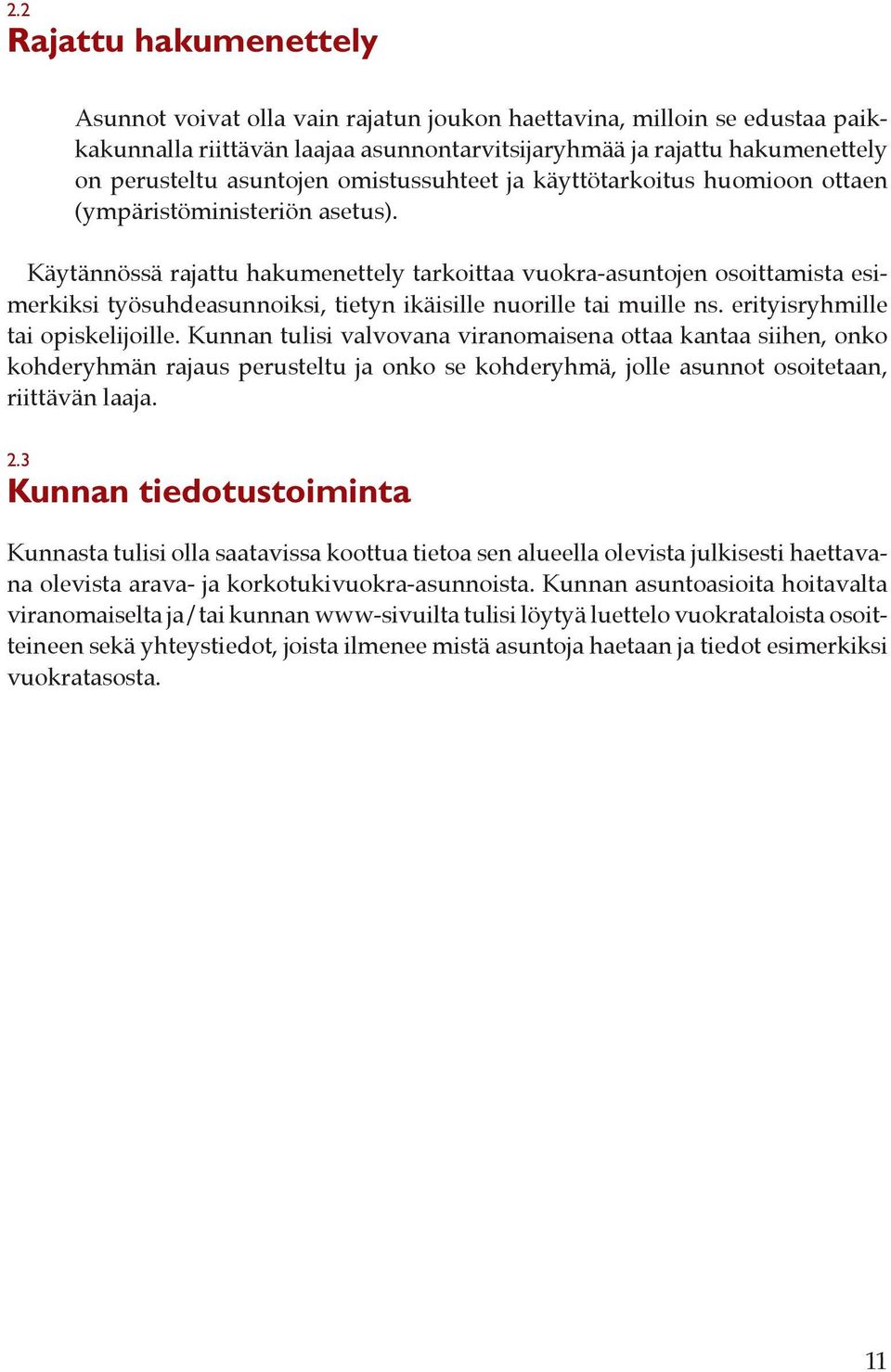Käytännössä rajattu hakumenettely tarkoittaa vuokra-asuntojen osoittamista esimerkiksi työsuhdeasunnoiksi, tietyn ikäisille nuorille tai muille ns. erityisryhmille tai opiskelijoille.