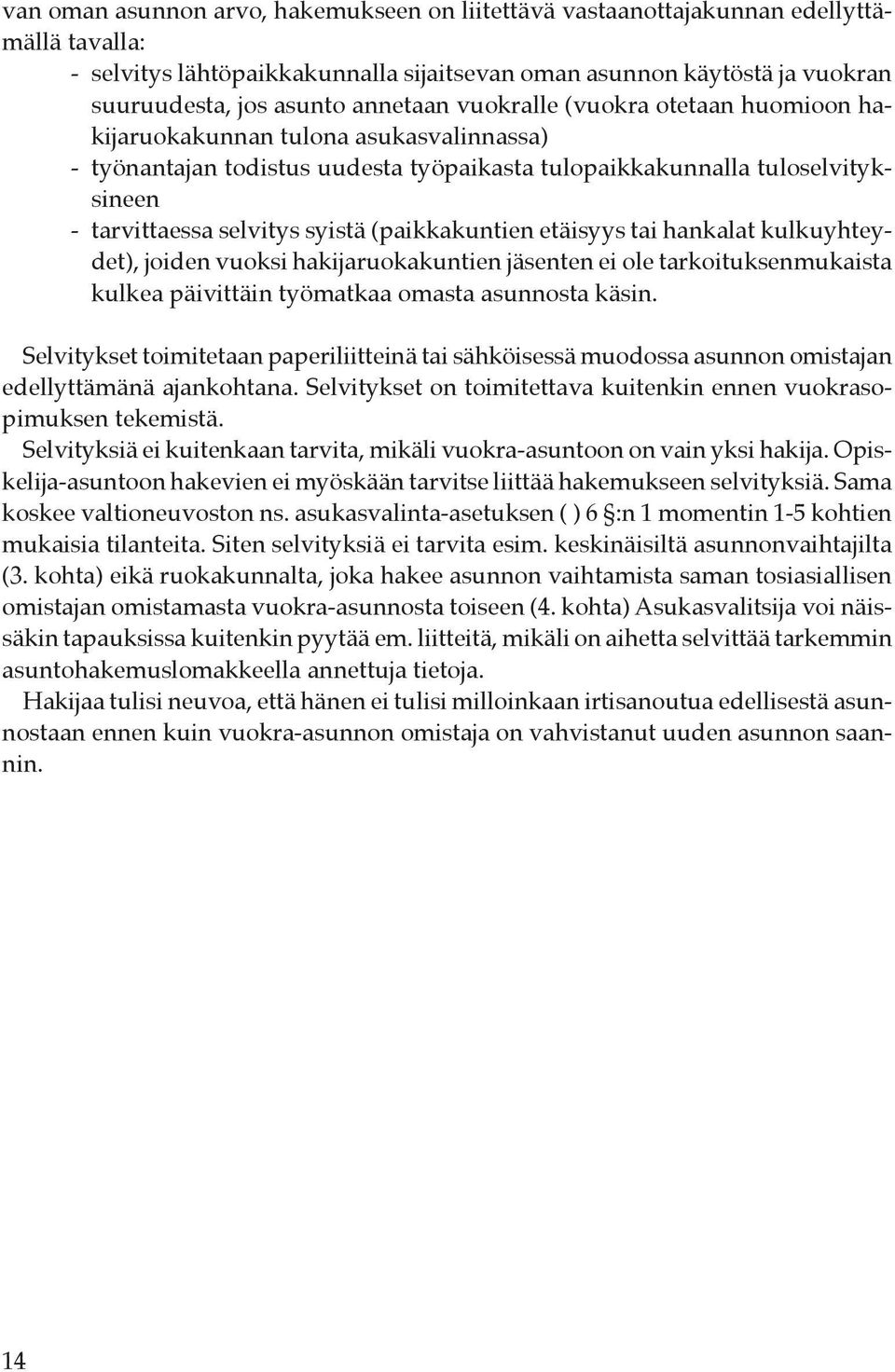 (paikkakuntien etäisyys tai hankalat kulkuyhteydet), joiden vuoksi hakijaruokakuntien jäsenten ei ole tarkoituksenmukaista kulkea päivittäin työmatkaa omasta asunnosta käsin.