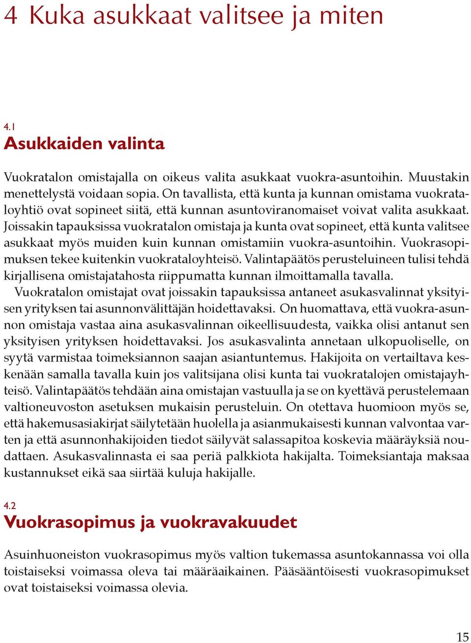 Joissakin tapauksissa vuokratalon omistaja ja kunta ovat sopineet, että kunta valitsee asukkaat myös muiden kuin kunnan omistamiin vuokra-asuntoihin.
