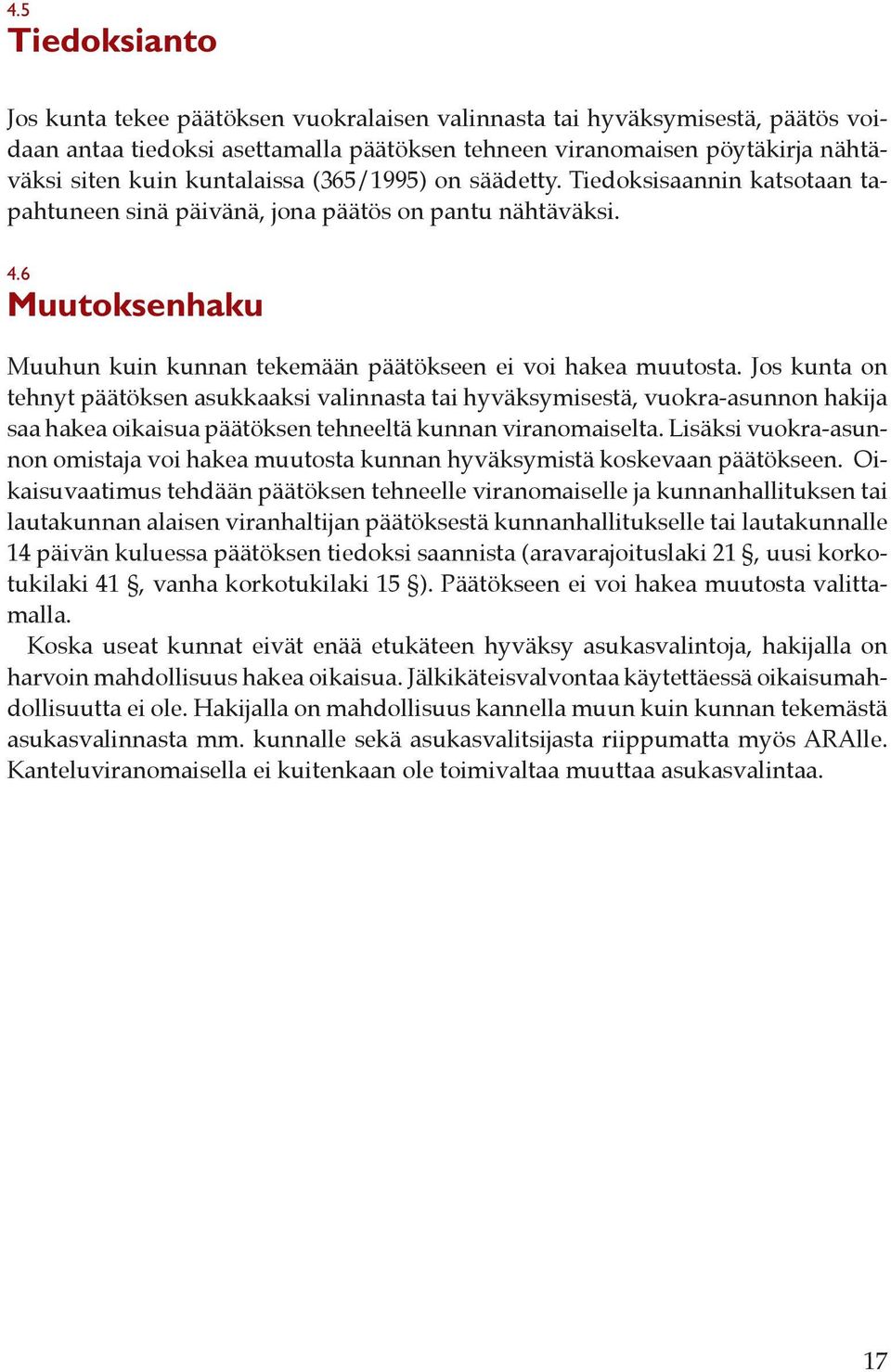 Jos kunta on tehnyt päätöksen asukkaaksi valinnasta tai hyväksymisestä, vuokra-asunnon hakija saa hakea oikaisua päätöksen tehneeltä kunnan viranomaiselta.