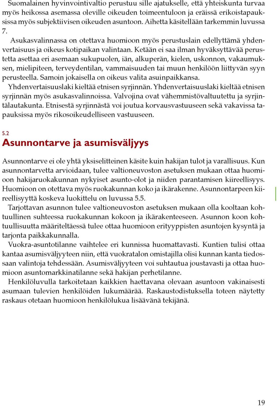 Ketään ei saa ilman hyväksyttävää perustetta asettaa eri asemaan sukupuolen, iän, alkuperän, kielen, uskonnon, vakaumuksen, mielipiteen, terveydentilan, vammaisuuden tai muun henkilöön liittyvän syyn