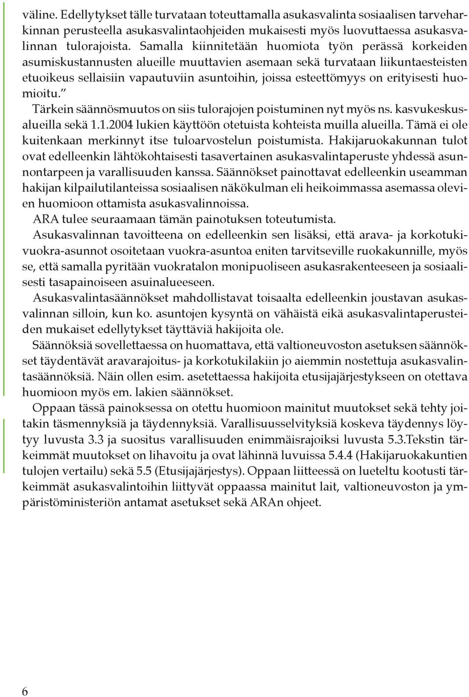 on erityisesti huomioitu. Tärkein säännösmuutos on siis tulorajojen poistuminen nyt myös ns. kasvukeskusalueilla sekä 1.1.2004 lukien käyttöön otetuista kohteista muilla alueilla.