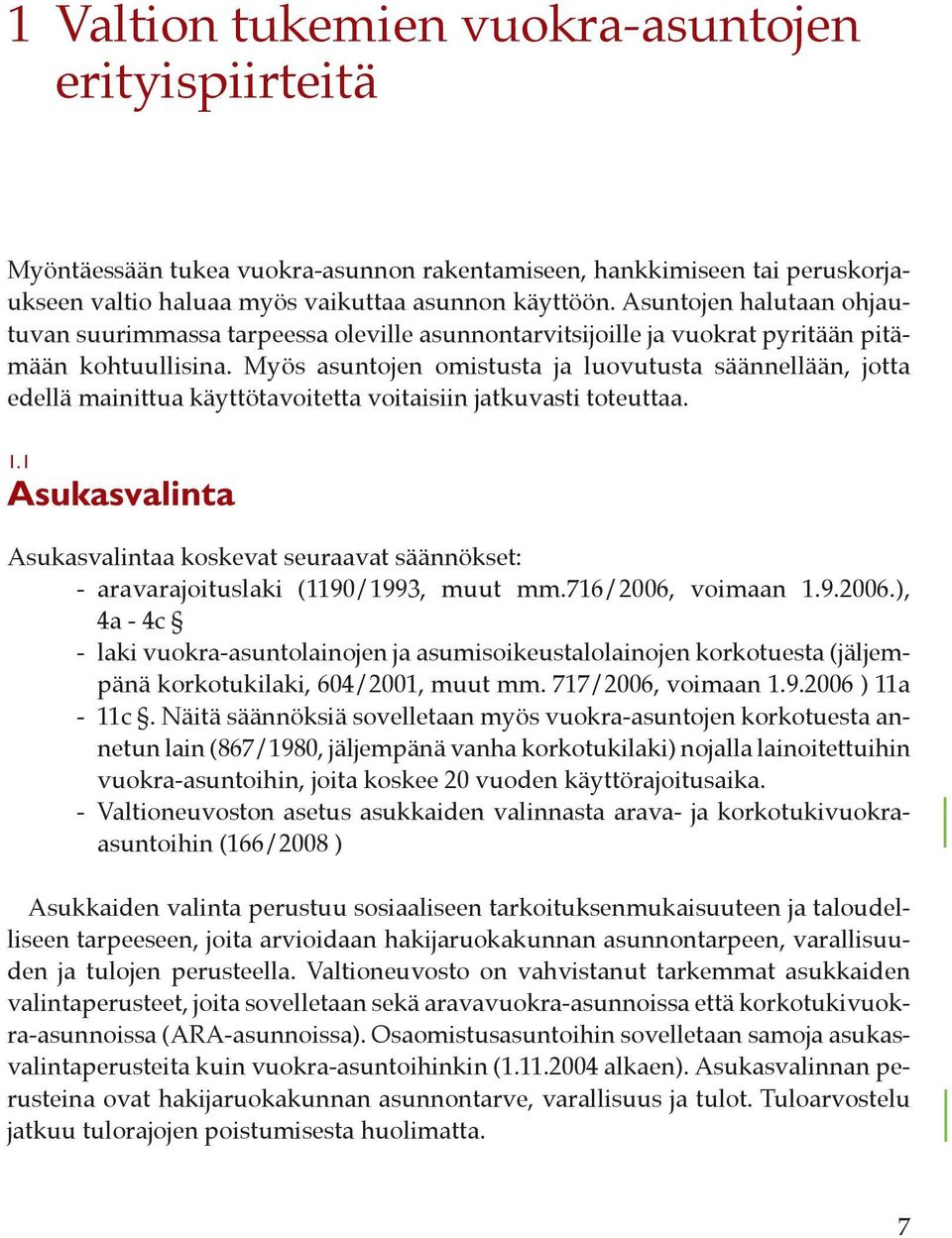 Myös asuntojen omistusta ja luovutusta säännellään, jotta edellä mainittua käyttötavoitetta voitaisiin jatkuvasti toteuttaa. 1.