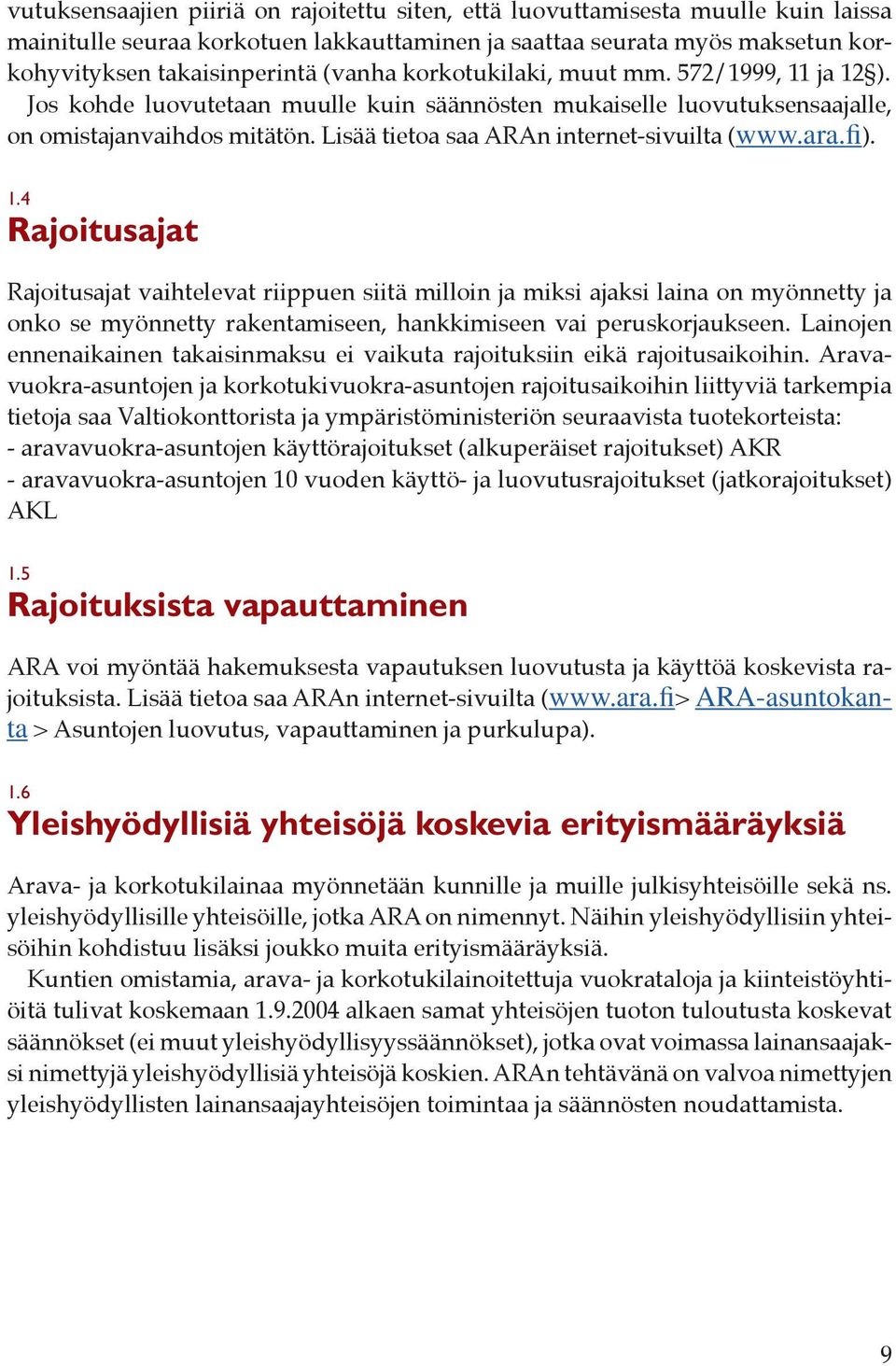 ara.fi). 1.4 Rajoitusajat Rajoitusajat vaihtelevat riippuen siitä milloin ja miksi ajaksi laina on myönnetty ja onko se myönnetty rakentamiseen, hankkimiseen vai peruskorjaukseen.
