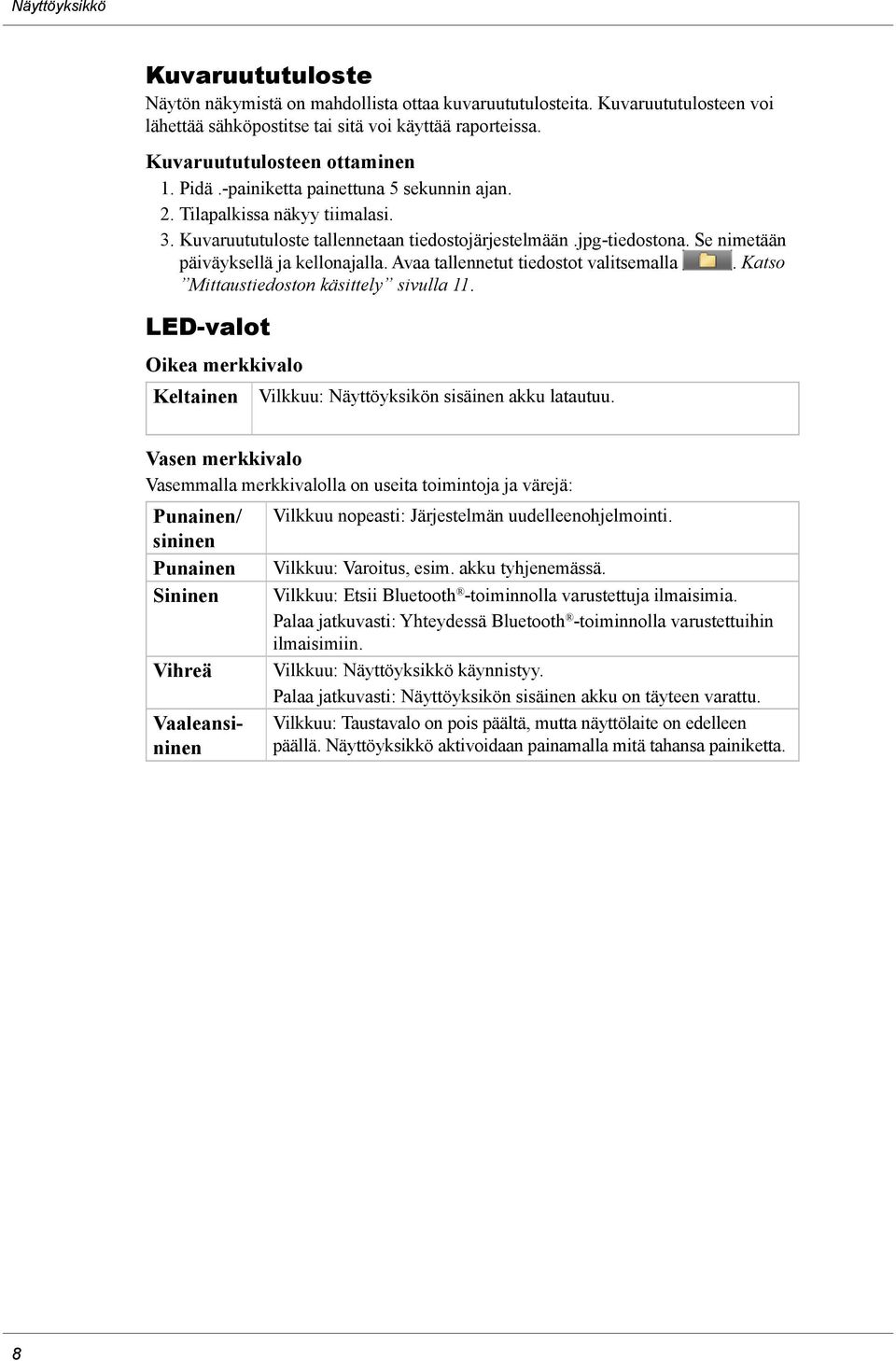 Se nimetään päiväyksellä ja kellonajalla. Avaa tallennetut tiedostot valitsemalla. Katso Mittaustiedoston käsittely sivulla 11.