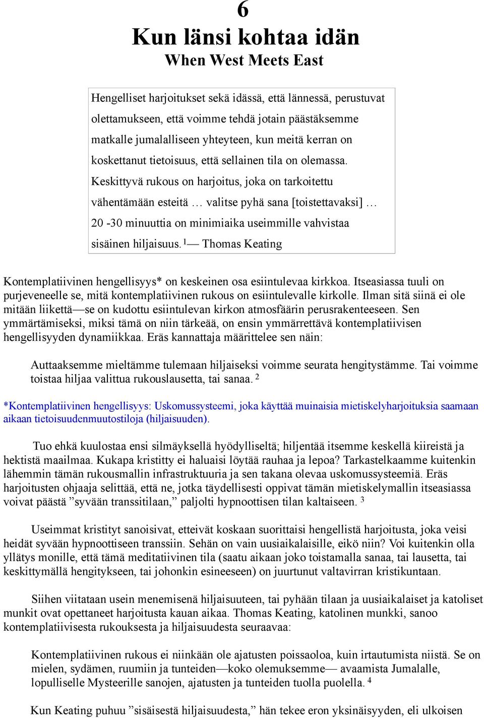 Keskittyvä rukous on harjoitus, joka on tarkoitettu vähentämään esteitä valitse pyhä sana [toistettavaksi] 20-30 minuuttia on minimiaika useimmille vahvistaa sisäinen hiljaisuus.