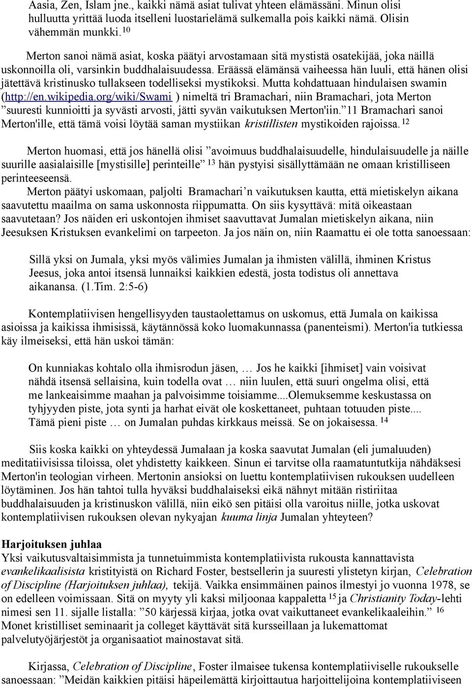 Eräässä elämänsä vaiheessa hän luuli, että hänen olisi jätettävä kristinusko tullakseen todelliseksi mystikoksi. Mutta kohdattuaan hindulaisen swamin (http://en.wikipedia.