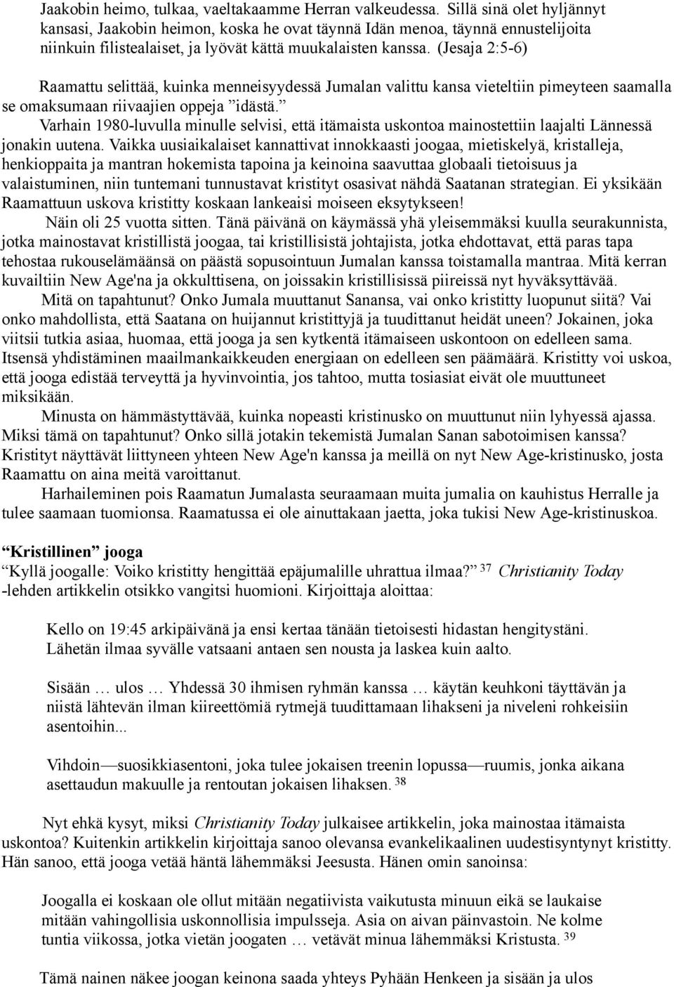 (Jesaja 2:5-6) Raamattu selittää, kuinka menneisyydessä Jumalan valittu kansa vieteltiin pimeyteen saamalla se omaksumaan riivaajien oppeja idästä.