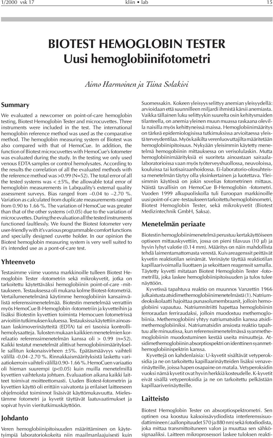 The hemoglobin measuring system of Biotest was also compared with that of HemoCue. In addition, the function of Biotest microcuvettes with HemoCue s fotometer was evaluated during the study.